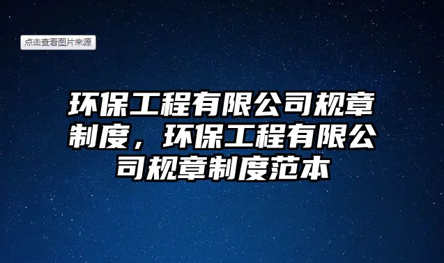 環(huán)保工程有限公司規(guī)章制度，環(huán)保工程有限公司規(guī)章制度范本