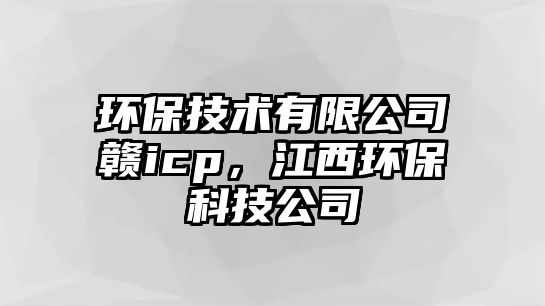 環(huán)保技術(shù)有限公司贛icp，江西環(huán)?？萍脊?/> 
									</a>
									<h4 class=