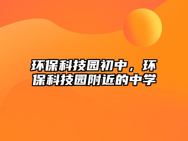 環(huán)?？萍紙@初中，環(huán)保科技園附近的中學(xué)