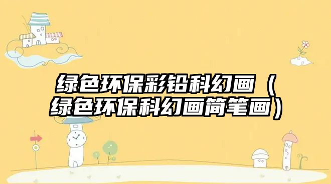 綠色環(huán)保彩鉛科幻畫（綠色環(huán)?？苹卯嫼喒P畫）