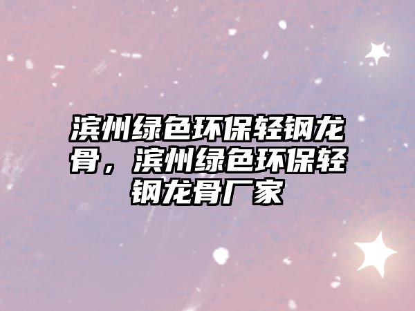 濱州綠色環(huán)保輕鋼龍骨，濱州綠色環(huán)保輕鋼龍骨廠家