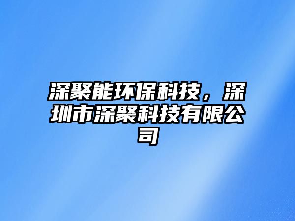 深聚能環(huán)?？萍?，深圳市深聚科技有限公司