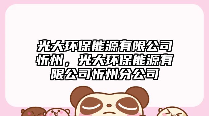 光大環(huán)保能源有限公司忻州，光大環(huán)保能源有限公司忻州分公司