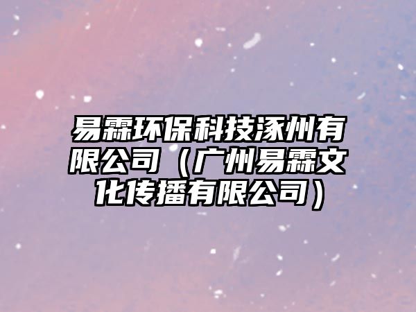 易霖環(huán)?？萍间弥萦邢薰荆◤V州易霖文化傳播有限公司）