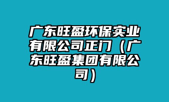 廣東旺盈環(huán)保實業(yè)有限公司正門（廣東旺盈集團(tuán)有限公司）