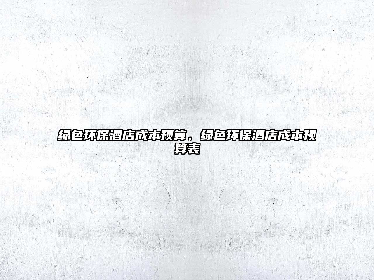 綠色環(huán)保酒店成本預(yù)算，綠色環(huán)保酒店成本預(yù)算表