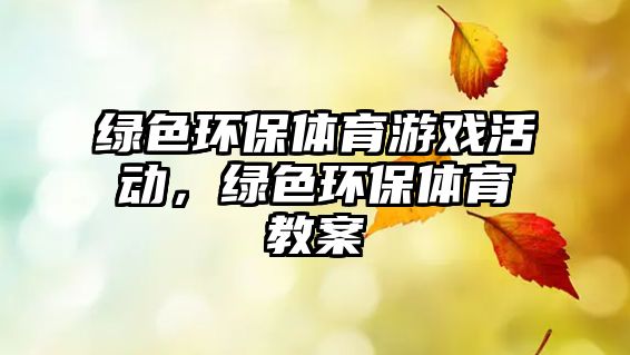 綠色環(huán)保體育游戲活動，綠色環(huán)保體育教案