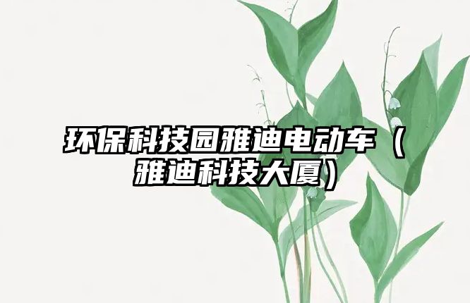 環(huán)保科技園雅迪電動(dòng)車(chē)（雅迪科技大廈）