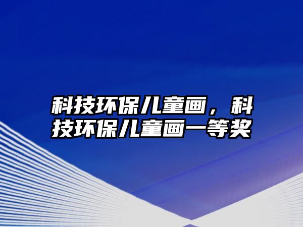 科技環(huán)保兒童畫(huà)，科技環(huán)保兒童畫(huà)一等獎(jiǎng)