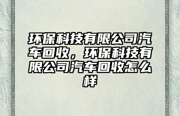 環(huán)?？萍加邢薰酒嚮厥眨h(huán)?？萍加邢薰酒嚮厥赵趺礃? class=