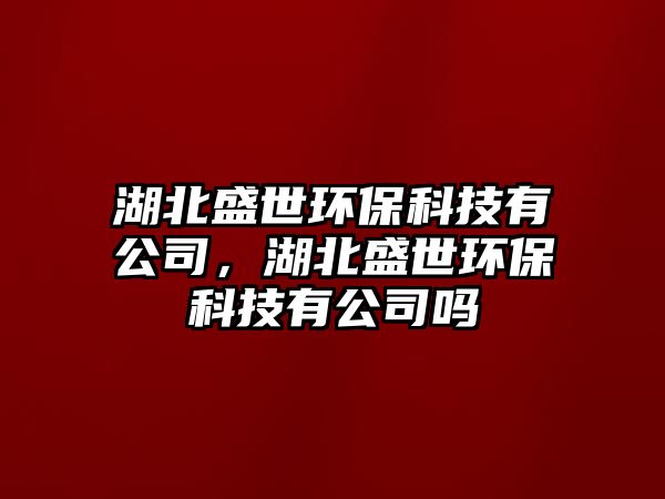 湖北盛世環(huán)?？萍加泄?，湖北盛世環(huán)?？萍加泄締?/> 
									</a>
									<h4 class=