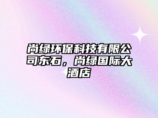 尚綠環(huán)?？萍加邢薰緰|石，尚綠國際大酒店