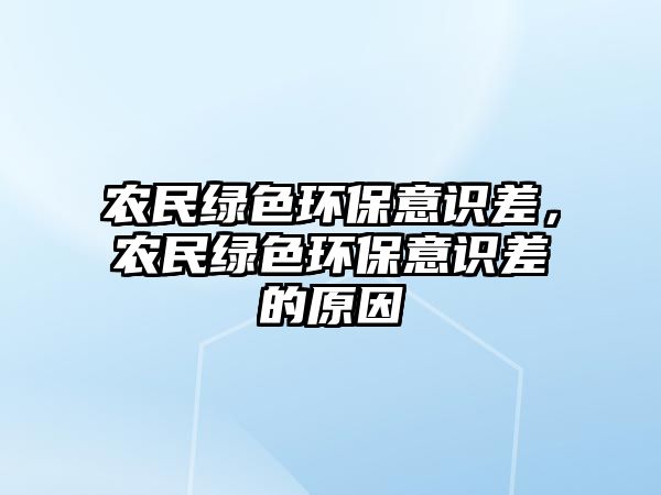 農(nóng)民綠色環(huán)保意識(shí)差，農(nóng)民綠色環(huán)保意識(shí)差的原因