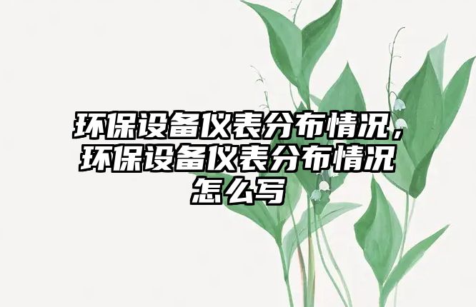 環(huán)保設備儀表分布情況，環(huán)保設備儀表分布情況怎么寫