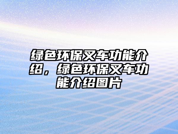 綠色環(huán)保叉車功能介紹，綠色環(huán)保叉車功能介紹圖片