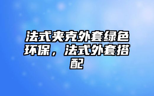 法式夾克外套綠色環(huán)保，法式外套搭配