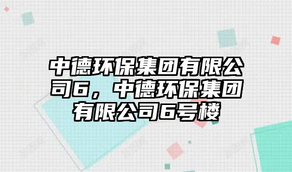 中德環(huán)保集團(tuán)有限公司6，中德環(huán)保集團(tuán)有限公司6號樓