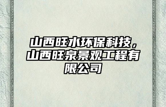 山西旺水環(huán)?？萍?，山西旺泉景觀工程有限公司