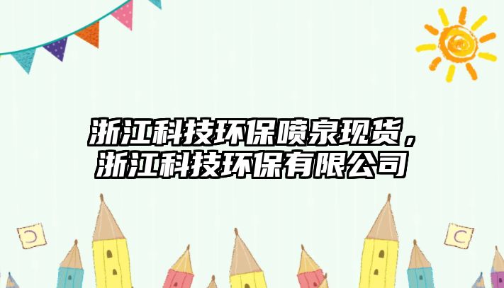 浙江科技環(huán)保噴泉現(xiàn)貨，浙江科技環(huán)保有限公司