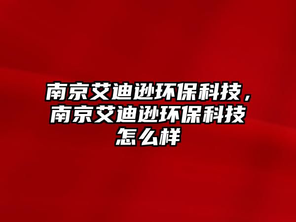 南京艾迪遜環(huán)?？萍?，南京艾迪遜環(huán)保科技怎么樣