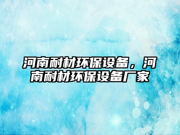 河南耐材環(huán)保設(shè)備，河南耐材環(huán)保設(shè)備廠家