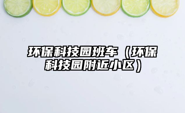 環(huán)保科技園班車（環(huán)?？萍紙@附近小區(qū)）