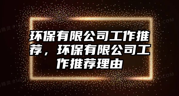 環(huán)保有限公司工作推薦，環(huán)保有限公司工作推薦理由