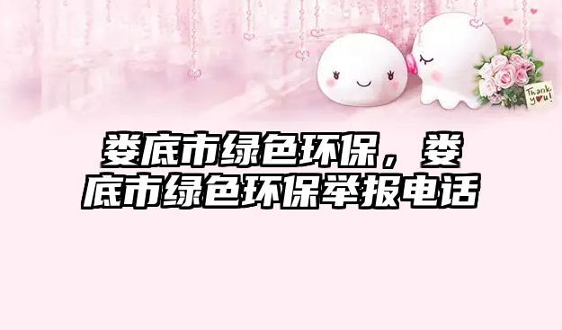 婁底市綠色環(huán)保，婁底市綠色環(huán)保舉報(bào)電話