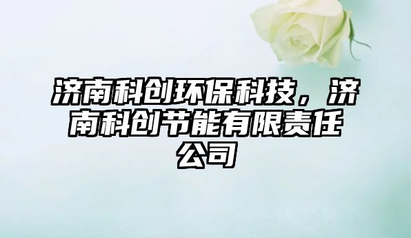 濟(jì)南科創(chuàng)環(huán)?？萍迹瑵?jì)南科創(chuàng)節(jié)能有限責(zé)任公司