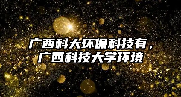 廣西科大環(huán)?？萍加?，廣西科技大學(xué)環(huán)境