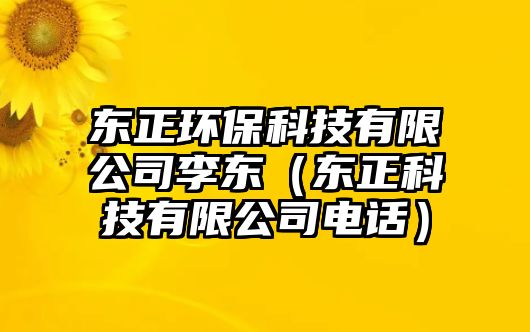 東正環(huán)保科技有限公司李東（東正科技有限公司電話）