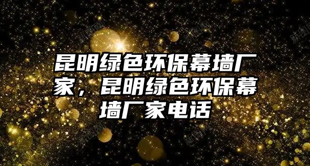昆明綠色環(huán)保幕墻廠家，昆明綠色環(huán)保幕墻廠家電話