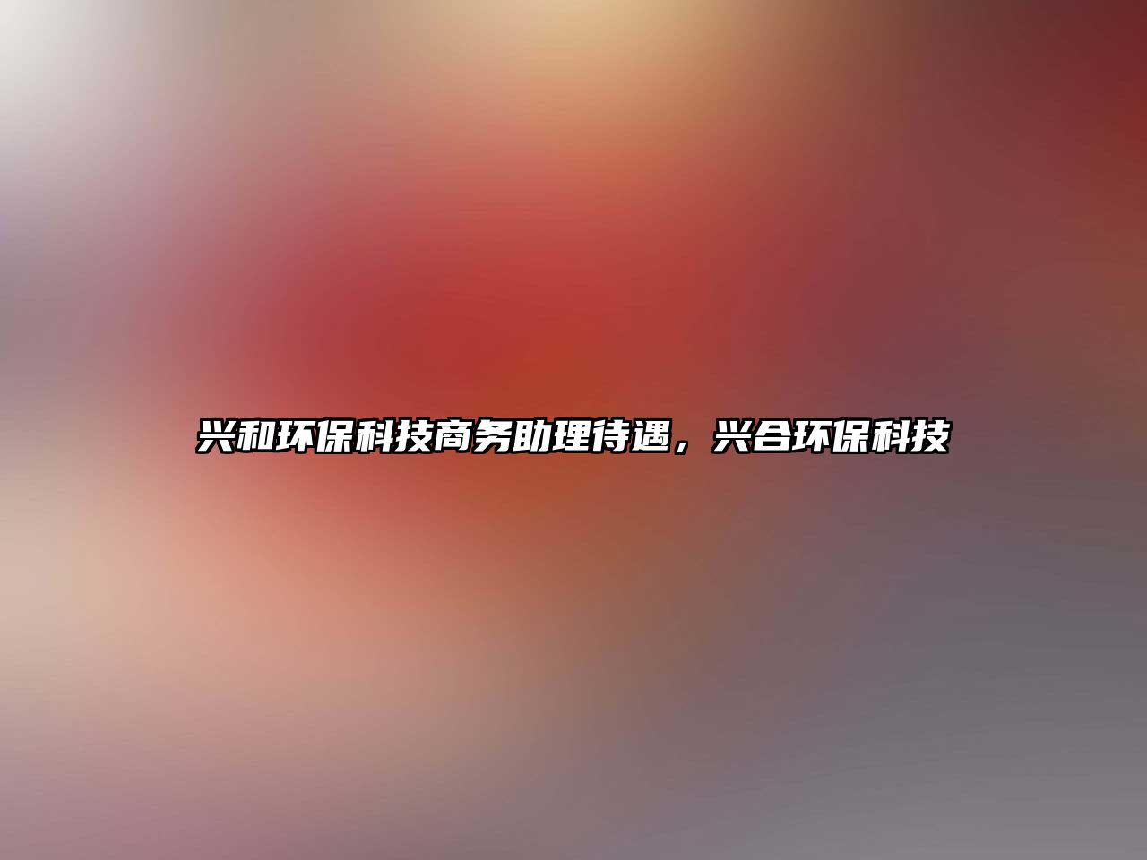 興和環(huán)?？萍忌虅?wù)助理待遇，興合環(huán)?？萍? class=