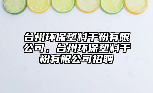 臺州環(huán)保塑料干粉有限公司，臺州環(huán)保塑料干粉有限公司招聘