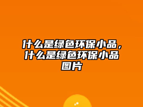 什么是綠色環(huán)保小品，什么是綠色環(huán)保小品圖片