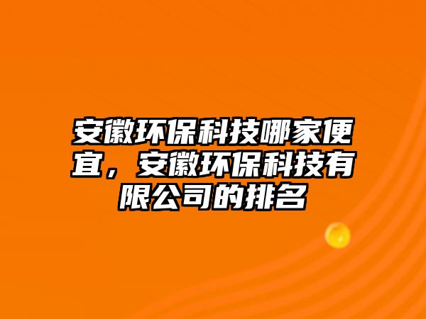安徽環(huán)?？萍寄募冶阋耍不窄h(huán)?？萍加邢薰镜呐琶? class=