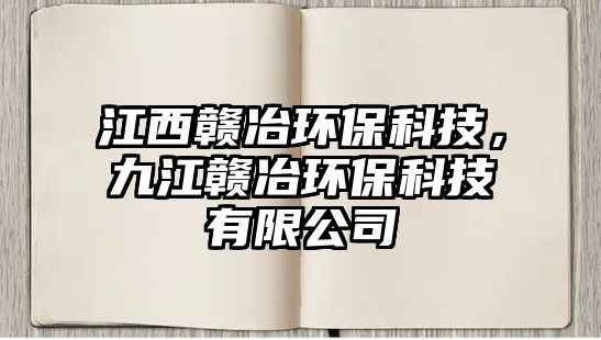 江西贛冶環(huán)保科技，九江贛冶環(huán)?？萍加邢薰? class=