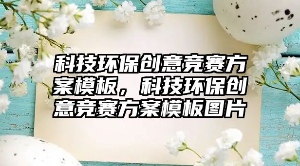 科技環(huán)保創(chuàng)意競(jìng)賽方案模板，科技環(huán)保創(chuàng)意競(jìng)賽方案模板圖片