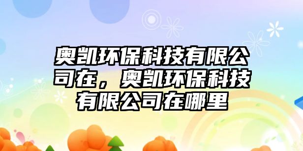 奧凱環(huán)?？萍加邢薰驹?，奧凱環(huán)?？萍加邢薰驹谀睦?/> 
									</a>
									<h4 class=