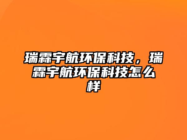 瑞霖宇航環(huán)?？萍?，瑞霖宇航環(huán)?？萍荚趺礃?/> 
									</a>
									<h4 class=