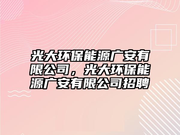 光大環(huán)保能源廣安有限公司，光大環(huán)保能源廣安有限公司招聘