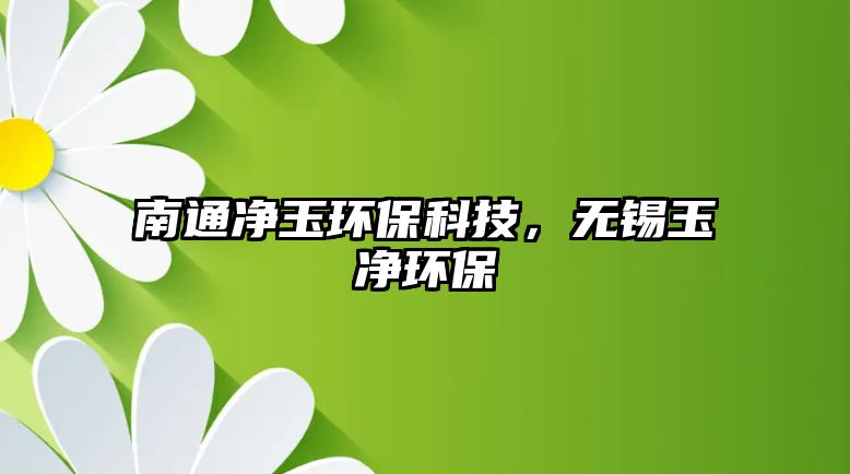 南通凈玉環(huán)保科技，無錫玉凈環(huán)保