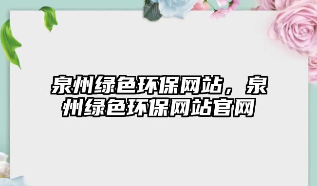 泉州綠色環(huán)保網(wǎng)站，泉州綠色環(huán)保網(wǎng)站官網(wǎng)