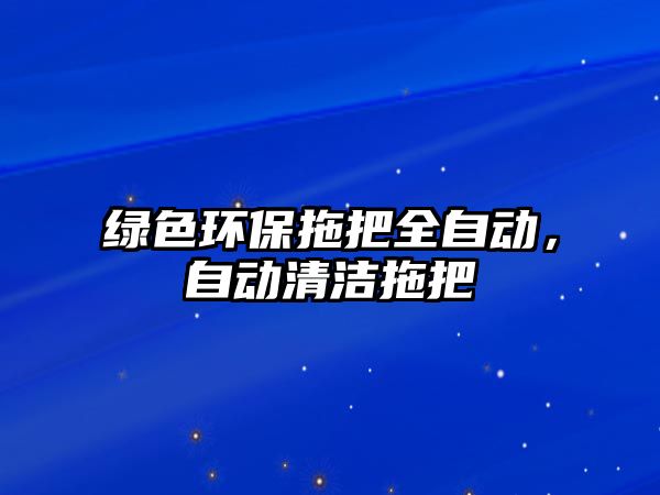 綠色環(huán)保拖把全自動(dòng)，自動(dòng)清潔拖把