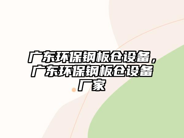 廣東環(huán)保鋼板倉(cāng)設(shè)備，廣東環(huán)保鋼板倉(cāng)設(shè)備廠家