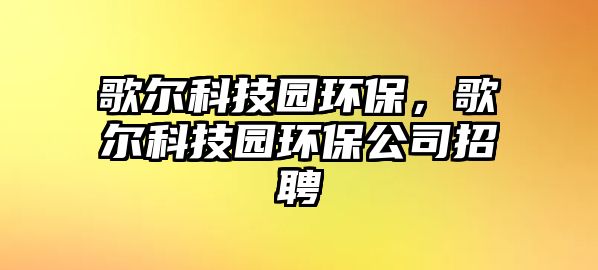 歌爾科技園環(huán)保，歌爾科技園環(huán)保公司招聘