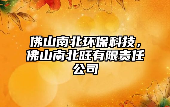 佛山南北環(huán)?？萍?，佛山南北旺有限責任公司