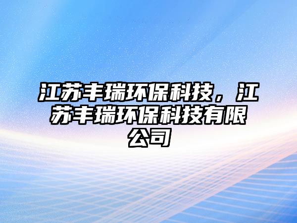 江蘇豐瑞環(huán)?？萍?，江蘇豐瑞環(huán)?？萍加邢薰? class=