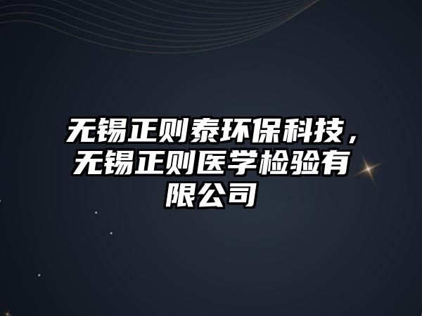 無錫正則泰環(huán)?？萍迹瑹o錫正則醫(yī)學(xué)檢驗有限公司
