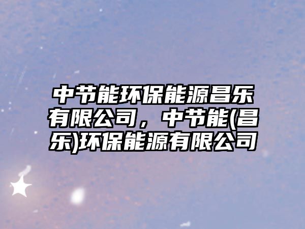 中節(jié)能環(huán)保能源昌樂有限公司，中節(jié)能(昌樂)環(huán)保能源有限公司